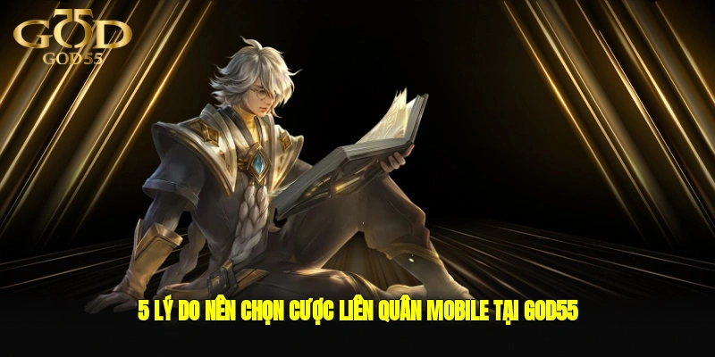 5 lý do nên chọn cược Liên Quân Mobile tại GOD55