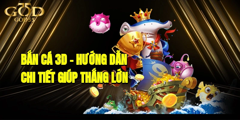 Bắn Cá 3D – Hướng dẫn chi tiết giúp người mới chơi thắng lớn