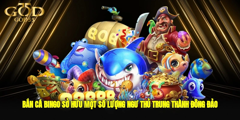 Bắn cá Bingo sở hữu một số lượng ngư thủ trung thành đông đảo