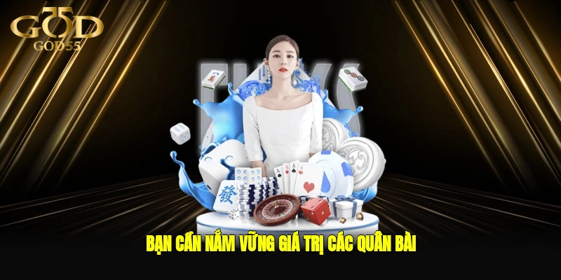 Bạn cần nắm vững giá trị các quân bài