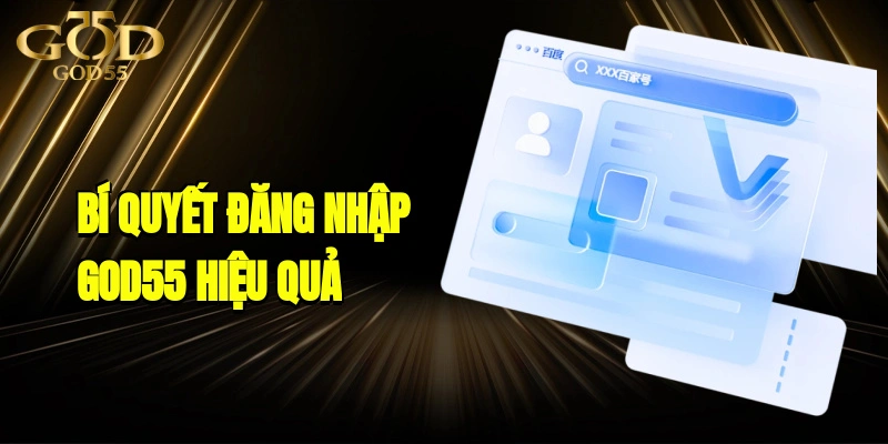 Bí Quyết Đăng Nhập GOD55 Hiệu Quả Trên Mọi Thiết Bị