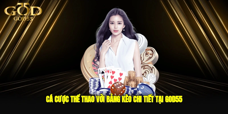 Cá cược thể thao với bảng kèo chi tiết tại GOD55