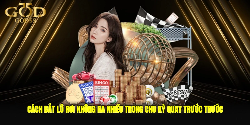Cách bắt lô rơi không ra nhiều trong chu kỳ quay trước trước 