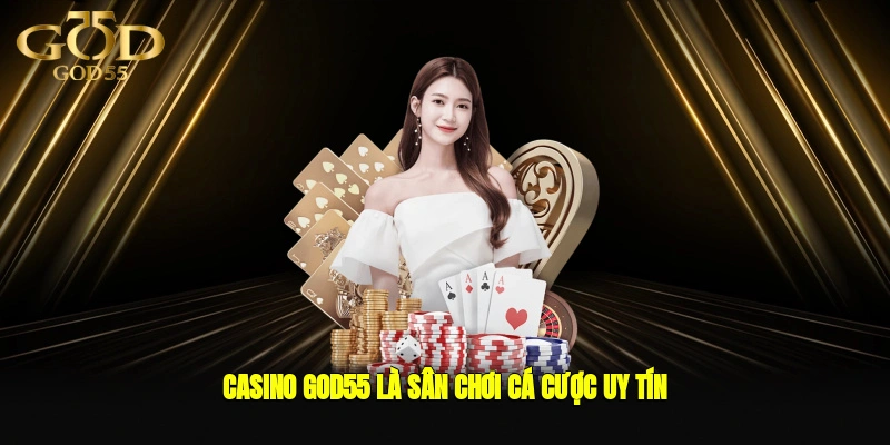 Casino GOD55 là sân chơi cá cược uy tín