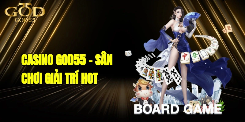 Casino GOD55 – Sân Chơi Giải Trí Cho Người Đam Mê Cá Cược