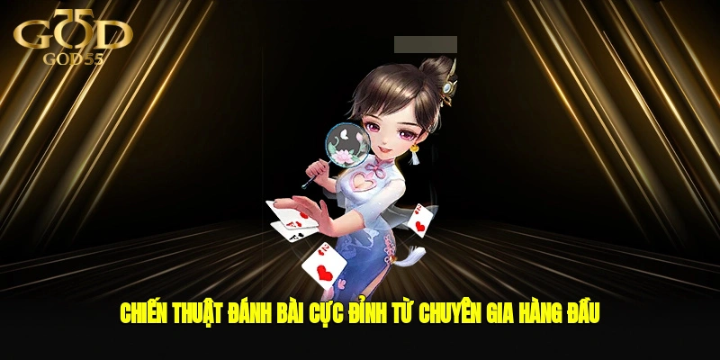 Chiến thuật đánh bài cực đỉnh từ chuyên gia hàng đầu