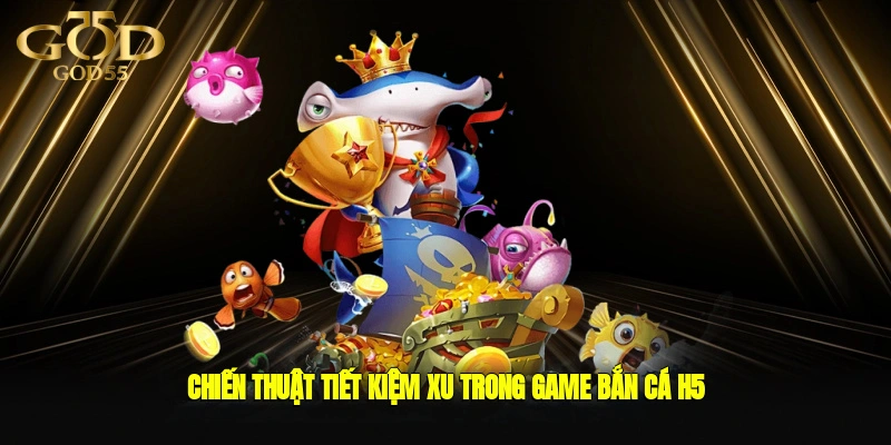 Chiến thuật tiết kiệm xu trong game bắn cá h5