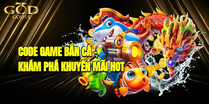 code game bắn cá – Khám Phá Thế Giới Khuyến Mãi Độc Đáo
