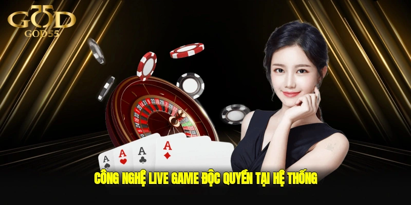 Công nghệ live game độc quyền tại hệ thống