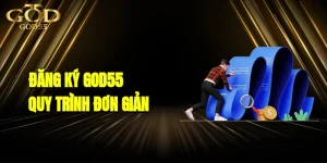 Đăng Ký GOD55 - Quy Trình Đơn Giản, Tiết Kiệm Thời Gian