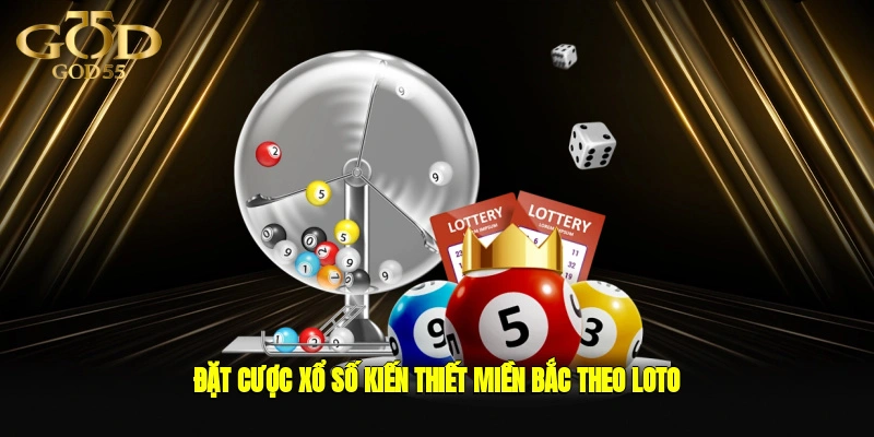 Đặt cược xổ số kiến thiết miền bắc theo loto