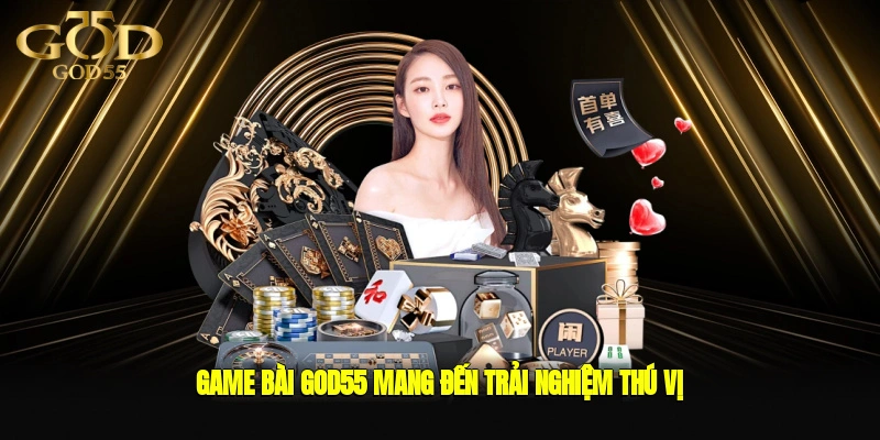 Game bài GOD55 mang đến trải nghiệm thú vị