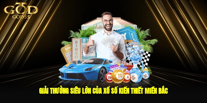 Giải thưởng siêu lớn của xổ số kiến thiết miền bắc