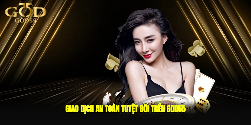 Giao dịch an toàn tuyệt đối trên GOD55