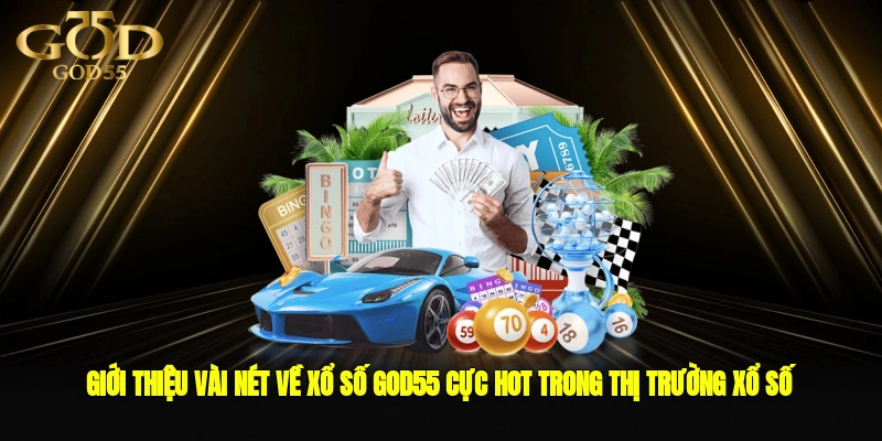 Giới thiệu vài nét về xổ số GOD55 cực hot trong thị trường xổ số