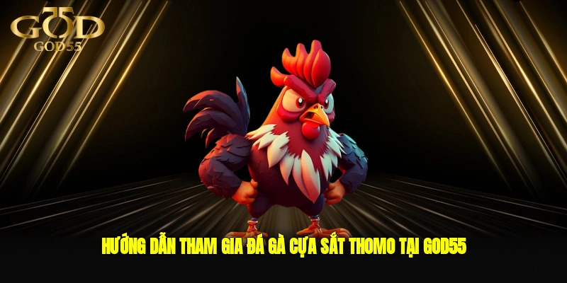 Hướng dẫn tham gia đá gà cựa sắt Thomo tại GOD55