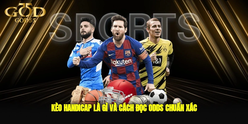 Kèo handicap là gì và cách đọc ODDs chuẩn xác