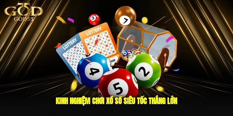 Kinh nghiệm chơi xổ số siêu tốc thắng lớn 