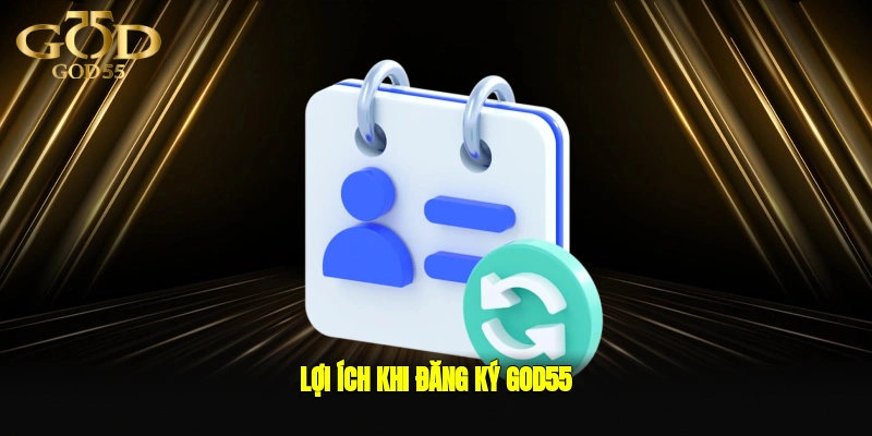 Lợi ích khi đăng ký GOD55