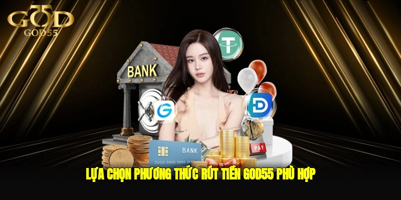 Lựa chọn phương thức rút tiền GOD55 phù hợp