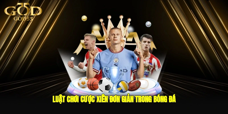 Luật chơi cược xiên đơn giản trong bóng đá