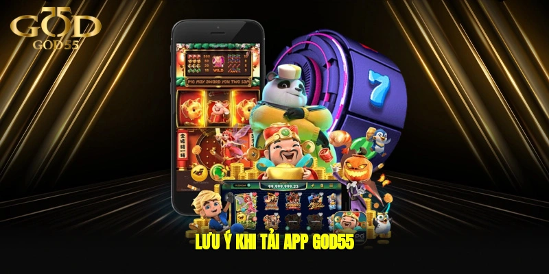 Lưu ý khi tải app GOD55