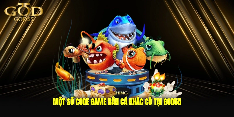 Một số code game bắn cá khác có tại GOD55