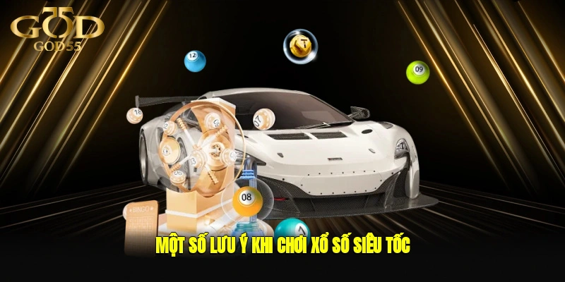 Một số lưu ý khi chơi xổ số siêu tốc 