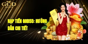 Nạp Tiền GOD55: Hướng Dẫn Chi Tiết, Đơn Giản Và Nhanh Chóng