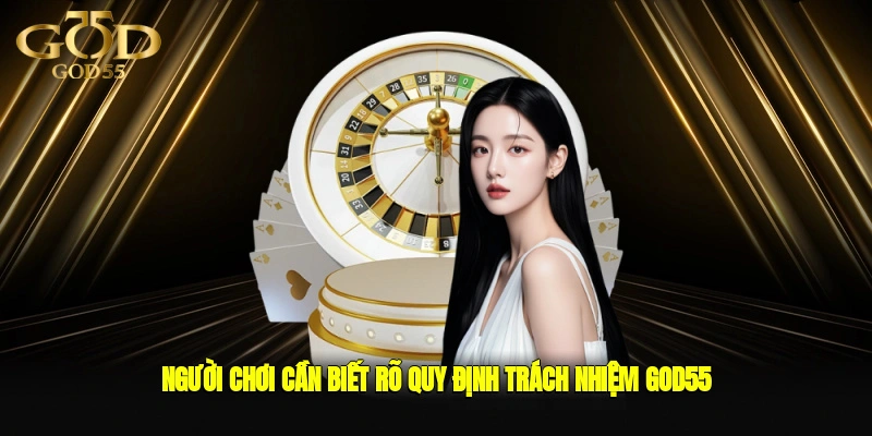 Người chơi cần biết rõ quy định trách nhiệm GOD55