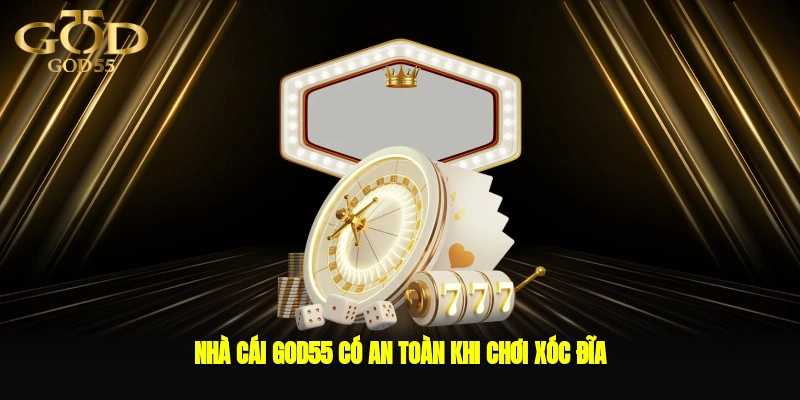 Nhà Cái GOD55 Có An Toàn Khi Chơi xóc đĩa?