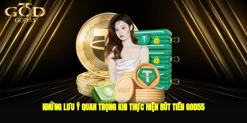 Những lưu ý quan trọng khi thực hiện rút tiền GOD55