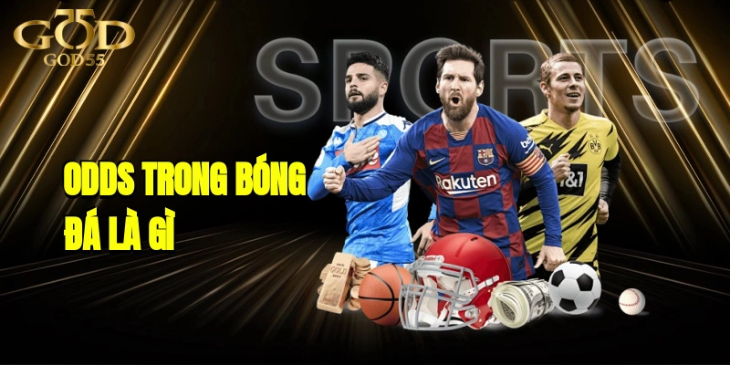 Odds Trong Bóng Đá Là Gì? Tìm Hiểu Đầy Đủ, Chi Tiết Tại GOD55
