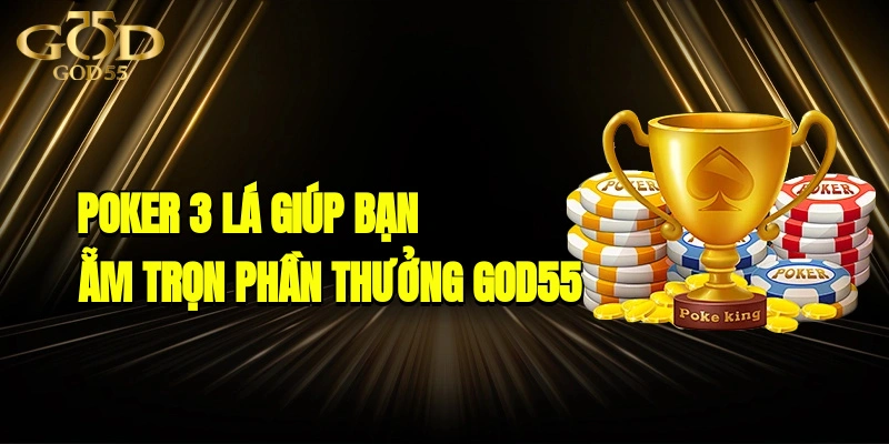 Poker 3 lá Giúp Bạn Ẵm Trọn Phần Thưởng Tại GOD55