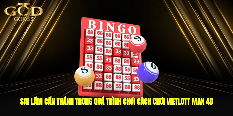 Sai lầm cần tránh trong quá trình chơi cách chơi Vietlott Max 4D