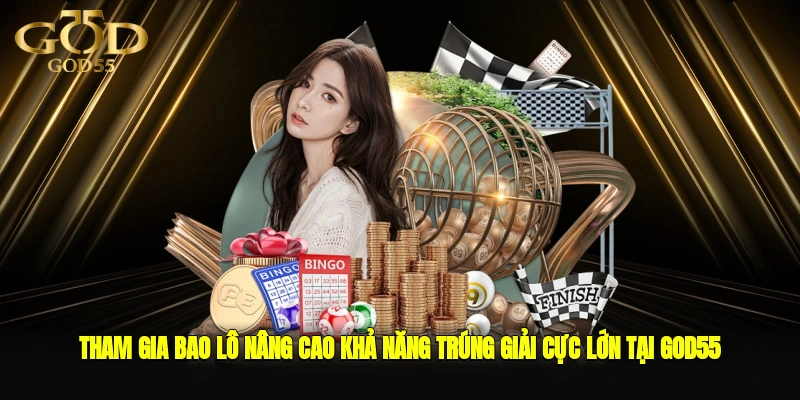 Tham gia bao lô nâng cao khả năng trúng giải cực lớn tại GOD55