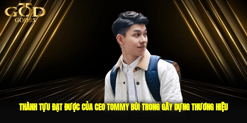 Thành tựu đạt được của CEO Tommy Bùi trong gây dựng thương hiệu