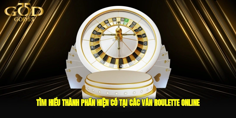 Tìm hiểu thành phần hiện có tại các ván Roulette online