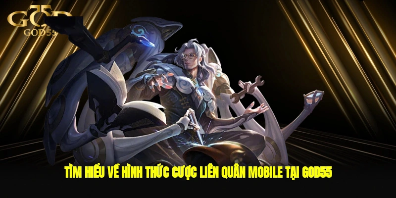 Tìm hiểu về hình thức cược Liên Quân Mobile tại GOD55