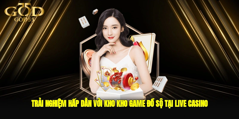 Trải nghiệm hấp dẫn với kho kho game đồ sộ tại live casino
