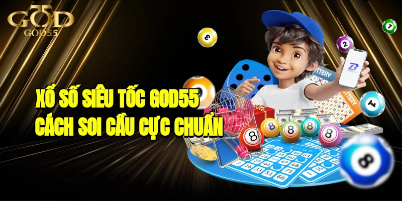 Xổ Số Siêu Tốc GOD55 - Cách Soi Cầu Cực Chuẩn Từ Chuyên Gia