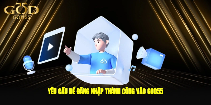 Yêu cầu để đăng nhập thành công vào GOD55