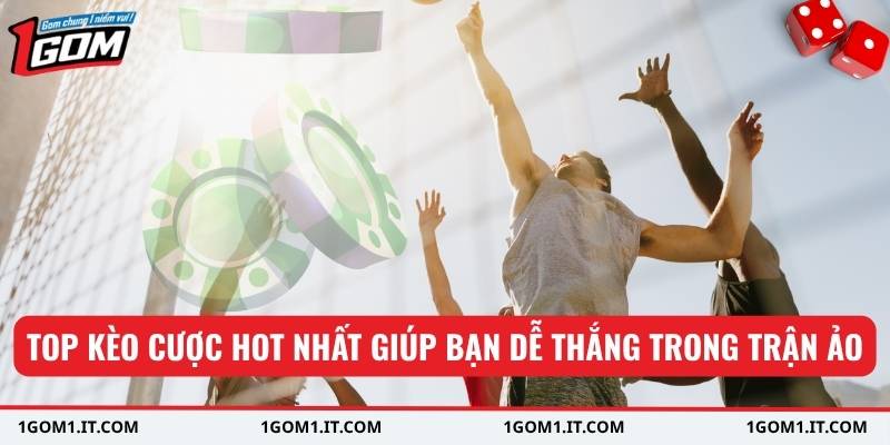 Top kèo cược hot nhất giúp bạn dễ thắng trong trận ảo